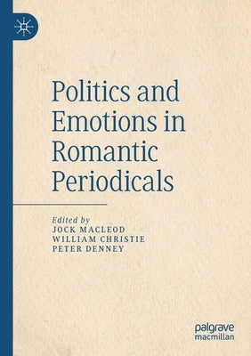 Politics and Emotions in Romantic Periodicals by MacLeod, Jock