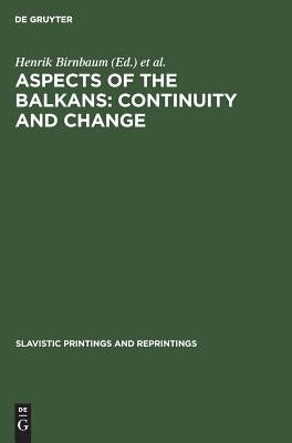 Aspects of the Balkans: Continuity and Change: Contributions to the International Balkan Conference Held at Ucla, October 23-28, 1969 by Birnbaum, Henrik