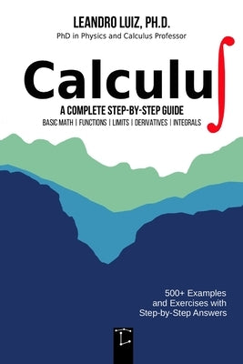 Calculus 1: A Complete Step-by-Step Guide with Practice Problems and Solutions for Beginners and College Students: Basic Mathematics, Functions, Limit by Luiz, Leandro