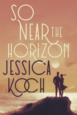 So Near the Horizon by Koch, Jessica
