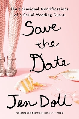 Save the Date: The Occasional Mortifications of a Serial Wedding Guest by Doll, Jen