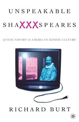 Unspeakable Shaxxxspeares, Revised Edition: Queer Theory and American Kiddie Culture by Na, Na