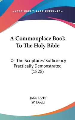 A Commonplace Book To The Holy Bible: Or The Scriptures' Sufficiency Practically Demonstrated (1828) by Locke, John