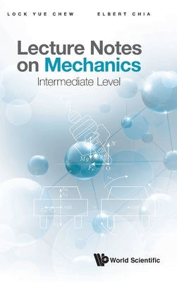Lecture Notes on Mechanics: Intermediate Level by Chew Lock Yue