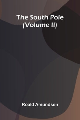 The South Pole (Volume Ii) by Amundsen, Roald