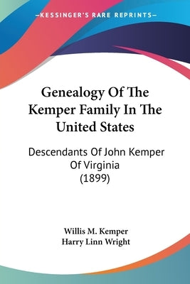 Genealogy Of The Kemper Family In The United States: Descendants Of John Kemper Of Virginia (1899) by Kemper, Willis M.