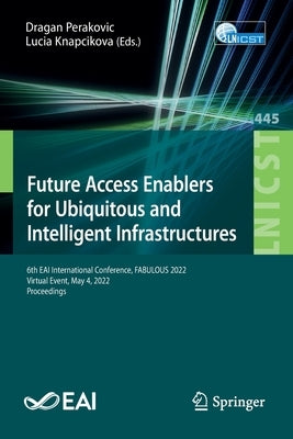 Future Access Enablers for Ubiquitous and Intelligent Infrastructures: 6th Eai International Conference, Fabulous 2022, Virtual Event, May 4, 2022, Pr by Perakovic, Dragan