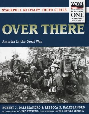 Over There: America in the Great War by Dalessandro, Robert J.