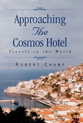 Approaching the Cosmos...Hotel: Traveling the World with a Gay Sensibility by Champ, Robert