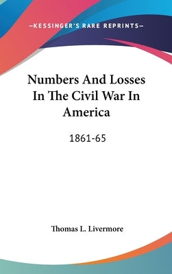 Numbers And Losses In The Civil War In America: 1861-65 by Livermore, Thomas L.