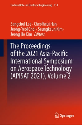The Proceedings of the 2021 Asia-Pacific International Symposium on Aerospace Technology (Apisat 2021), Volume 2 by Lee, Sangchul
