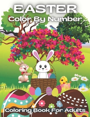 Easter Color By Number Coloring Book For Adults: An Adult Color By Numbers Coloring Book of Easter with Spring Scenes, Easter Eggs, Cute ... Color By by Boudreau, Inez