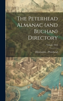 The Peterhead Almanac (and Buchan) Directory; Volume 1853 by Peterhead, Directories -.
