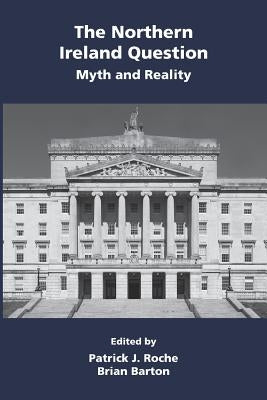 The Northern Ireland Question: Myth and Reality by Roche, Patrick John