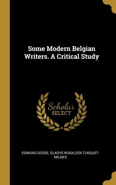 Some Modern Belgian Writers. A Critical Study by Gosse, Edmund