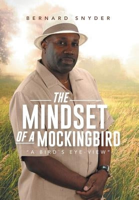 The Mindset of a Mockingbird: A Birds Eye-View by Snyder, Bernard