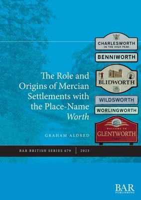 The Role and Origins of Mercian Settlements with the Place-Name Worth by Aldred, Graham