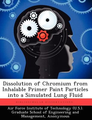 Dissolution of Chromium from Inhalable Primer Paint Particles into a Simulated Lung Fluid by Air Force Institute of Technology (U S.
