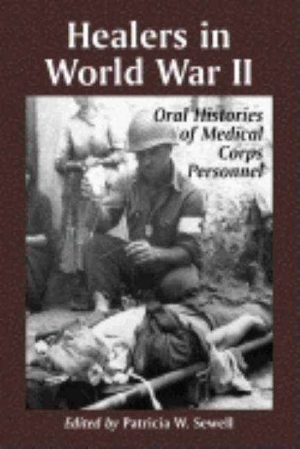 Healers in World War II: An Oral History of the American Medical Corps by Sewell, Patricia W.