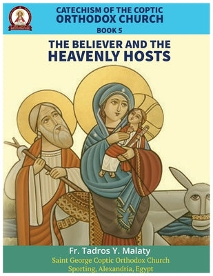 Catechism of the Coptic Orthodox Church - Volume 2 Book 5: The Believer and the Heavenly Hosts by Behnam, Bishoy Boshra