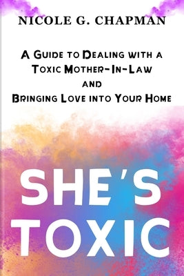 She's Toxic: A Guide to Dealing with a Toxic Mother-In-Law and Bringing Love into Your Home by Tucker, Philbert
