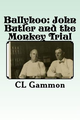 Ballyhoo: John Butler and the Monkey Trial by Gammon, CL