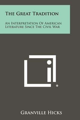 The Great Tradition: An Interpretation of American Literature Since the Civil War by Hicks, Granville