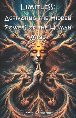 Limitless: Activating the Hidden Powers of the Human Mind by Vandenbos, James