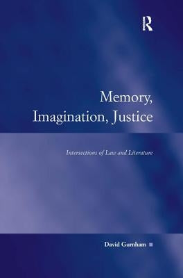 Memory, Imagination, Justice: Intersections of Law and Literature by Gurnham, David