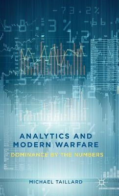 Analytics and Modern Warfare: Dominance by the Numbers by Taillard, M.