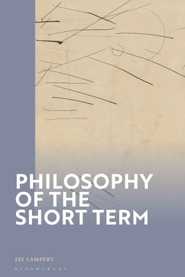 Philosophy of the Short Term by Lampert, Jay