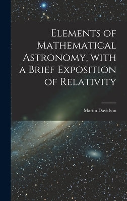 Elements of Mathematical Astronomy, With a Brief Exposition of Relativity by Davidson, Martin