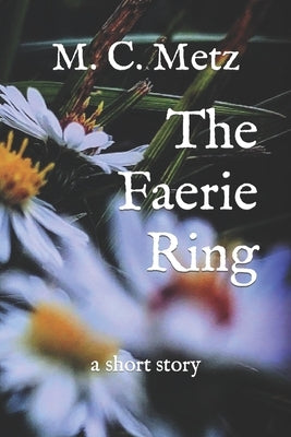 The Faerie Ring: a short story by Metz, M. C.