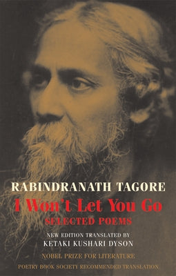 I Won't Let You Go: Selected Poems by Tagore, Rabindranath