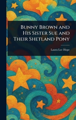 Bunny Brown and His Sister Sue and Their Shetland Pony by Hope, Laura Lee