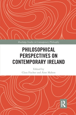 Philosophical Perspectives on Contemporary Ireland by Fischer, Clara