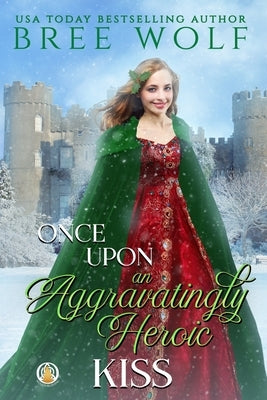 Once Upon an Aggravatingly Heroic Kiss by Wolf, Bree