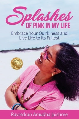 Splashes of Pink in My Life: Embrace Your Quirkiness and Live Life to Its Fullest by Jaishree, Ravindran Amudha