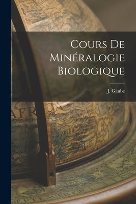 Cours de Minéralogie Biologique by Gaube, J.