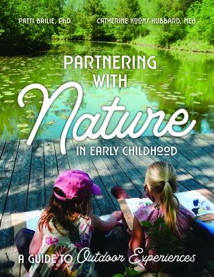 Partnering with Nature in Early Childhood: A Guide to Outdoor Experiences by Bailie, Patti Ensel