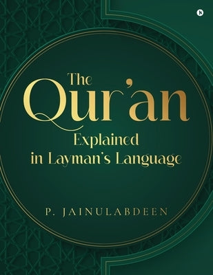 The Qur'an Explained in Layman's Language by P Jainulabdeen