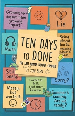 Ten Days to Done: The Last Drama Before Summer, Book 2, A Heartfelt, Funny, and Realistic Middle-Grade Novel About Friendship, Tween Life, and Growing by Blen, Zeni