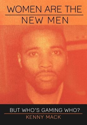 Women Are the New Men: But Who's Gaming Who? by Mack, Kenny