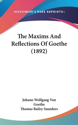 The Maxims And Reflections Of Goethe (1892) by Johann Wolfgang Von Goethe
