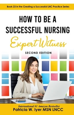 How to Be a Successful Nursing Expert Witness by Iyer, Patricia W.