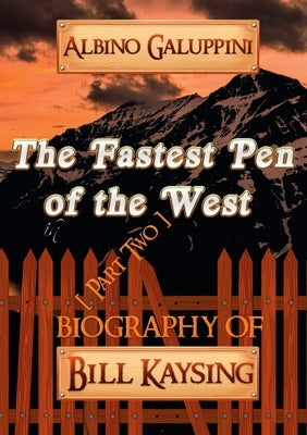 The Fastest Pen of the West [Part Two]: Biography of Bill Kaysing by Galuppini, Albino