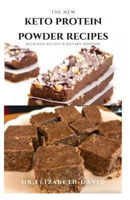 The New Keto Protein Powder Recipes: Healthy Keto Protein Recipes and Weight loss Plan: Natural, And Organic Keto Protein Cake Recipes Includes Meal P by David, Dr Elizabeth