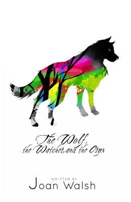 The Wolf, the Watcher, and the Oryx by Walsh, Joan