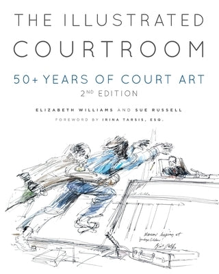 The Illustrated Courtroom: 50+ Years of Court Art by Williams, Elizabeth