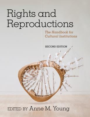 Rights and Reproductions: The Handbook for Cultural Institutions by Young, Anne M.